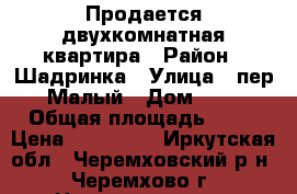 Продается двухкомнатная квартира › Район ­ Шадринка › Улица ­ пер.Малый › Дом ­ 9 › Общая площадь ­ 38 › Цена ­ 650 000 - Иркутская обл., Черемховский р-н, Черемхово г. Недвижимость » Квартиры продажа   . Иркутская обл.